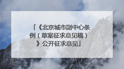 《北京城市副中心条例（草案征求意见稿）》公开征求意见