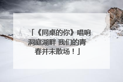 《同桌的你》唱响洞庭湖畔 我们的青春并未散场！
