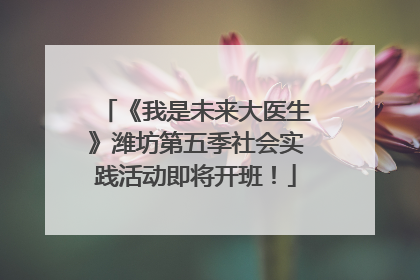 《我是未来大医生》潍坊第五季社会实践活动即将开班！