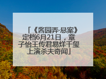 《酱园弄·悬案》定档6月21日，章子怡王传君易烊千玺上演杀夫奇闻