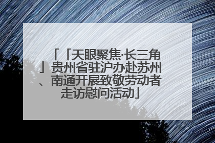 「天眼聚焦·长三角」贵州省驻沪办赴苏州、南通开展致敬劳动者走访慰问活动
