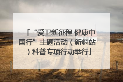 “爱卫新征程 健康中国行”主题活动（新疆站）科普专项行动举行