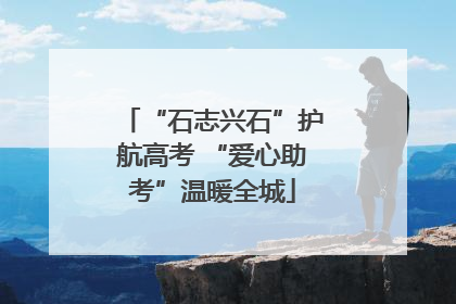 “石志兴石”护航高考 “爱心助考”温暖全城