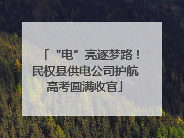 “电”亮逐梦路！民权县供电公司护航高考圆满收官