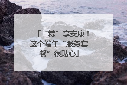 “粽”享安康！这个端午“服务套餐”很贴心
