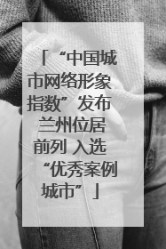 “中国城市网络形象指数”发布 兰州位居前列 入选“优秀案例城市”