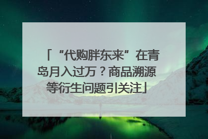 “代购胖东来”在青岛月入过万？商品溯源等衍生问题引关注