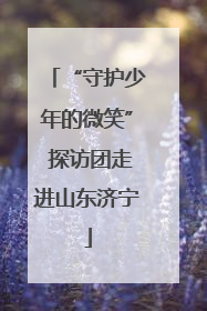 “守护少年的微笑” 探访团走进山东济宁