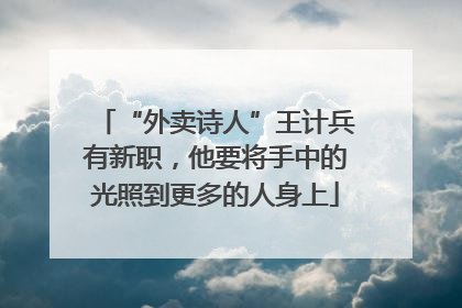 “外卖诗人”王计兵有新职，他要将手中的光照到更多的人身上