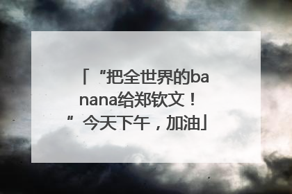 “把全世界的banana给郑钦文！”今天下午，加油
