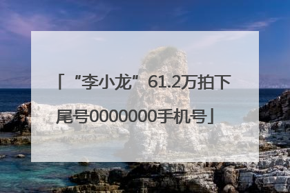 “李小龙”61.2万拍下尾号0000000手机号