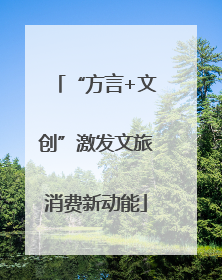 “方言+文创”激发文旅消费新动能