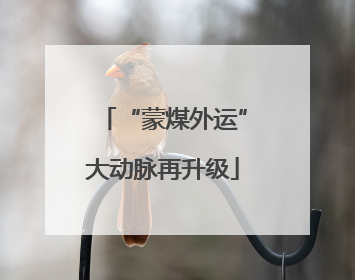 “蒙煤外运”大动脉再升级