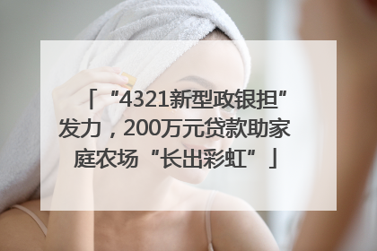 “4321新型政银担”发力，200万元贷款助家庭农场“长出彩虹”
