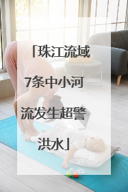 珠江流域7条中小河流发生超警洪水