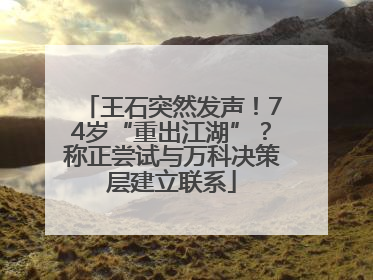 王石突然发声！74岁“重出江湖”？称正尝试与万科决策层建立联系