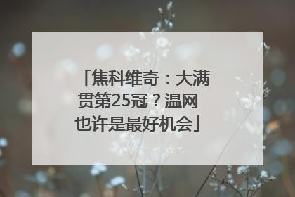 焦科维奇：大满贯第25冠？温网也许是最好机会