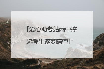 爱心助考站雨中撑起考生逐梦晴空