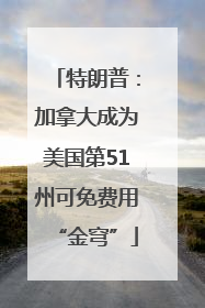 特朗普：加拿大成为美国第51州可免费用“金穹”