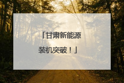 甘肃新能源装机突破！