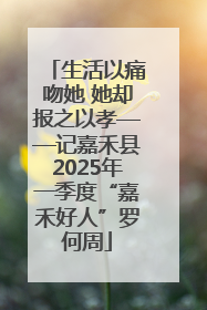 生活以痛吻她 她却报之以孝——记嘉禾县2025年一季度“嘉禾好人”罗何周