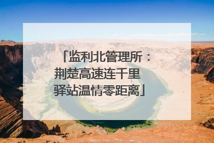 监利北管理所：荆楚高速连千里 驿站温情零距离