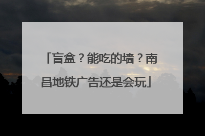 盲盒？能吃的墙？南昌地铁广告还是会玩