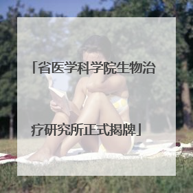 省医学科学院生物治疗研究所正式揭牌