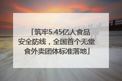 筑牢5.45亿人食品安全防线，全国首个无堂食外卖团体标准落地