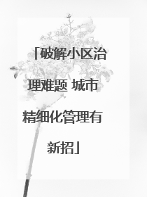 破解小区治理难题 城市精细化管理有新招