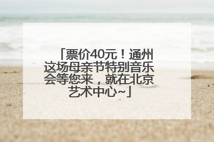 票价40元！通州这场母亲节特别音乐会等您来，就在北京艺术中心~