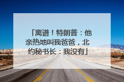 离谱！特朗普：他亲热地叫我爸爸，北约秘书长：我没有