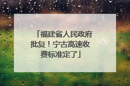 福建省人民政府批复！宁古高速收费标准定了