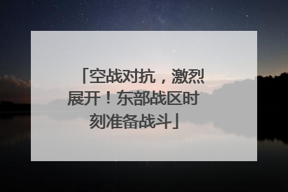 空战对抗，激烈展开！东部战区时刻准备战斗