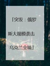 突发：俄罗斯大规模袭击乌克兰全境