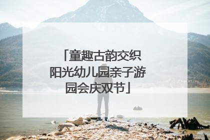 童趣古韵交织 阳光幼儿园亲子游园会庆双节