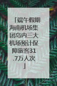 端午假期海南机场集团岛内三大机场预计保障旅客31.7万人次
