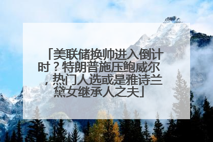 美联储换帅进入倒计时？特朗普施压鲍威尔，热门人选或是雅诗兰黛女继承人之夫