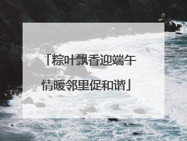 粽叶飘香迎端午 情暖邻里促和谐