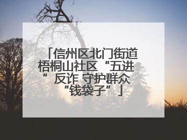 信州区北门街道梧桐山社区“五进”反诈 守护群众“钱袋子”