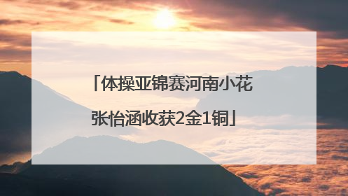 体操亚锦赛河南小花张怡涵收获2金1铜