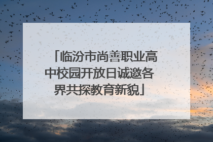 临汾市尚善职业高中校园开放日诚邀各界共探教育新貌