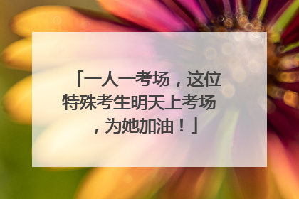 一人一考场，这位特殊考生明天上考场，为她加油！
