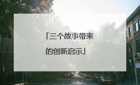 三个故事带来的创新启示