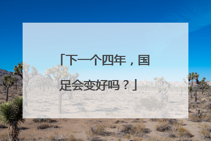 下一个四年，国足会变好吗？
