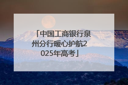 中国工商银行泉州分行暖心护航2025年高考