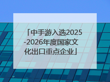 中手游入选2025-2026年度国家文化出口重点企业
