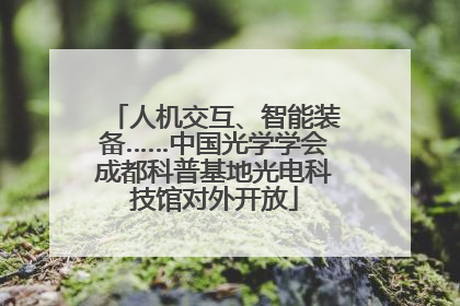 人机交互、智能装备……中国光学学会成都科普基地光电科技馆对外开放