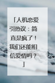 人机恋爱引热议：简直是疯了！我们还能相信爱情吗？