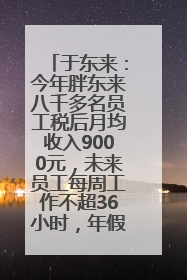 于东来：今年胖东来八千多名员工税后月均收入9000元，未来员工每周工作不超36小时，年假40天起！胖东来“店王”业绩快赶超山姆